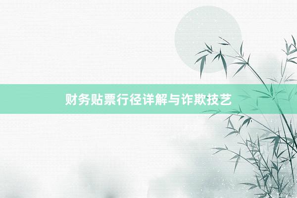 财务贴票行径详解与诈欺技艺