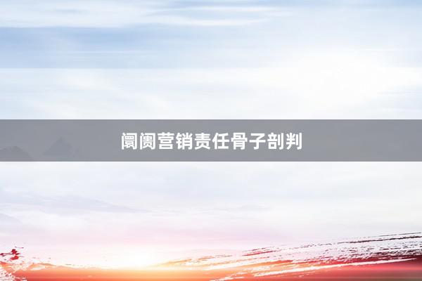 阛阓营销责任骨子剖判